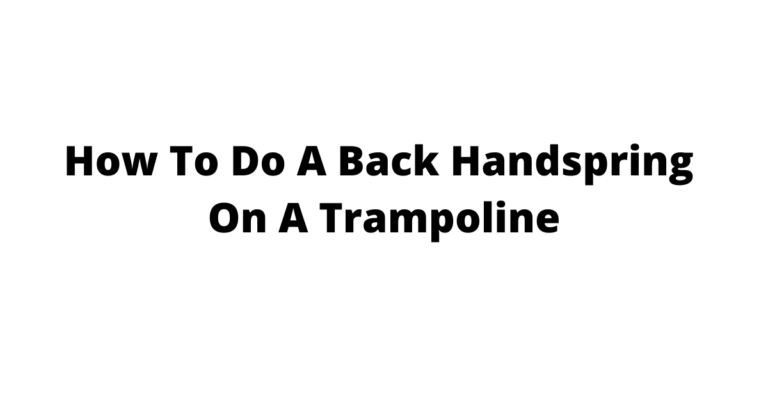 How To Do A Back Handspring On A Trampoline?