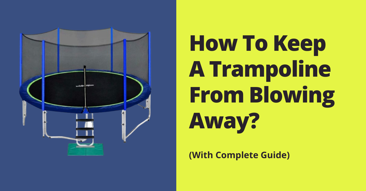How To Keep A Trampoline From Blowing Away?