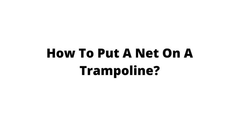 [7 Easy Steps] How To Put A Net On A Trampoline?