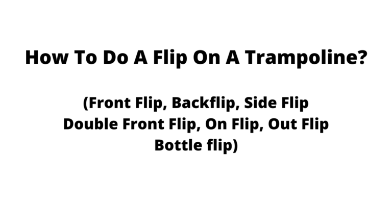 How To Do A Flip On A Trampoline? 6 Different Flips
