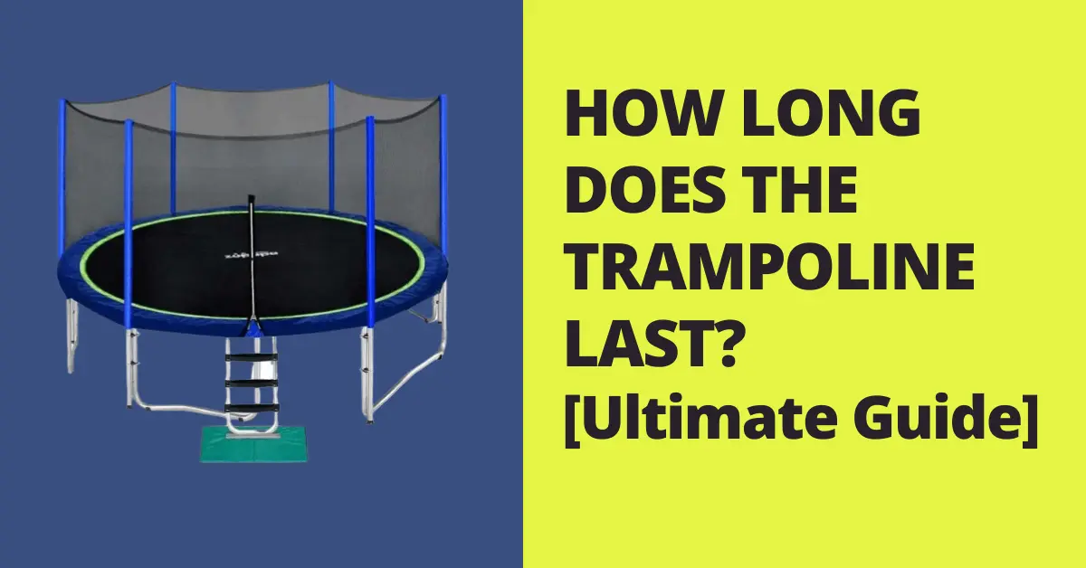 HOW LONG DOES THE TRAMPOLINE LAST