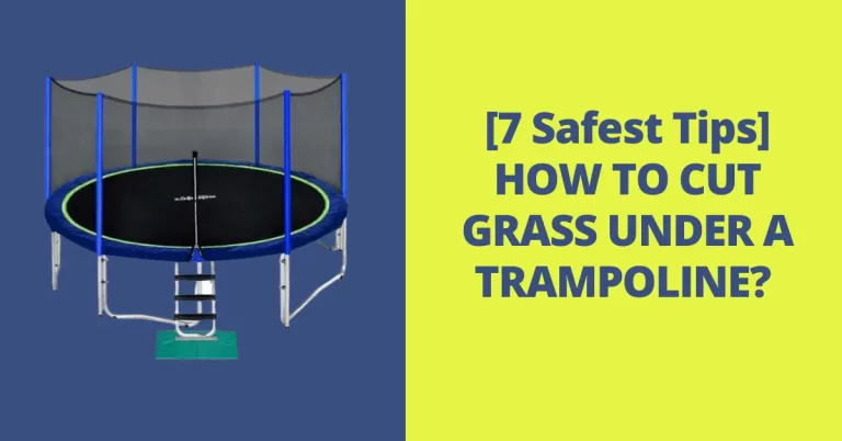 [7 Safest Tips] HOW TO CUT GRASS UNDER A TRAMPOLINE?